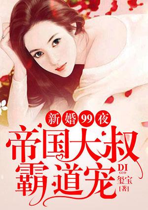 新婚99夜帝国大叔霸道宠漫画