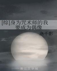 身为咒术师的我要成为偶像