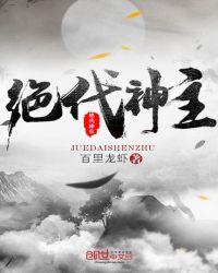 绝代神主免费阅读全文无广告