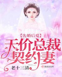 先婚后爱闪婚总裁的契约妻免费阅读