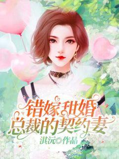 错嫁甜婚总裁的契约妻全文免费阅读完整版