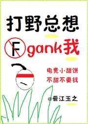 打野总想gank我(电竞)肉