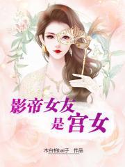 影帝女友是宫女紫薇中文