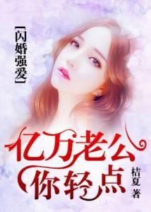 闪婚强爱亿万老公你轻点