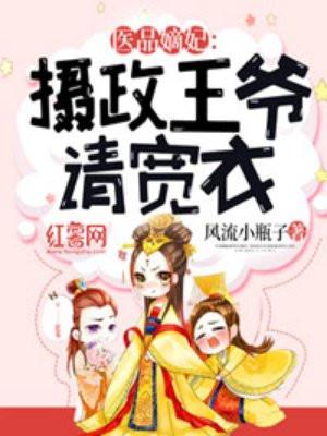 医品嫡妃摄政王宠妻日常全文免费阅读摄政王的宠妻日常