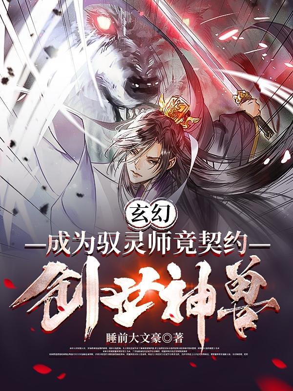 玄幻成为驭灵师竟契约创世神兽 睡前大文豪