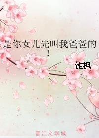 是你女儿先叫我爸爸的!笔趣阁免费阅读