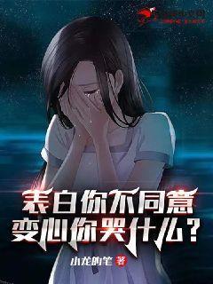 表白你不同意变心你哭什么短剧完整版