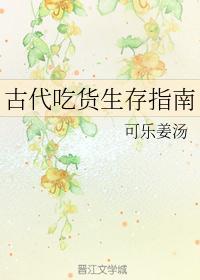 古代吃货生存指南晋江文学城