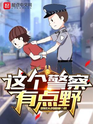 这个警察有点野在线阅读全文