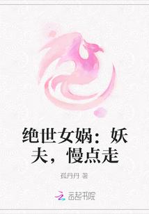 绝世女娲：妖夫，慢点走