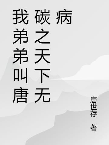 我弟弟叫唐碳之天下无病