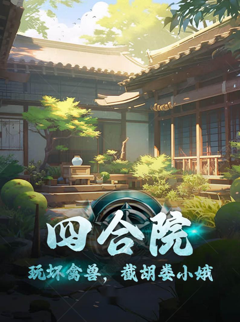 四合院：玩坏禽兽，截胡娄小娥