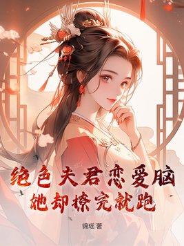 绝色夫君恋爱脑，她却撩完就跑